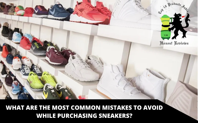 What are the most common mistakes to avoid while purchasing Sneakers