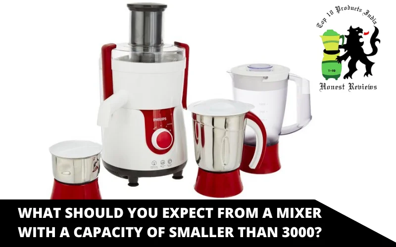 What should you expect from a mixer with a capacity of smaller than 3000