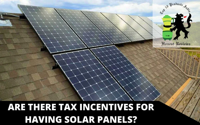 Are there tax incentives for having solar panels