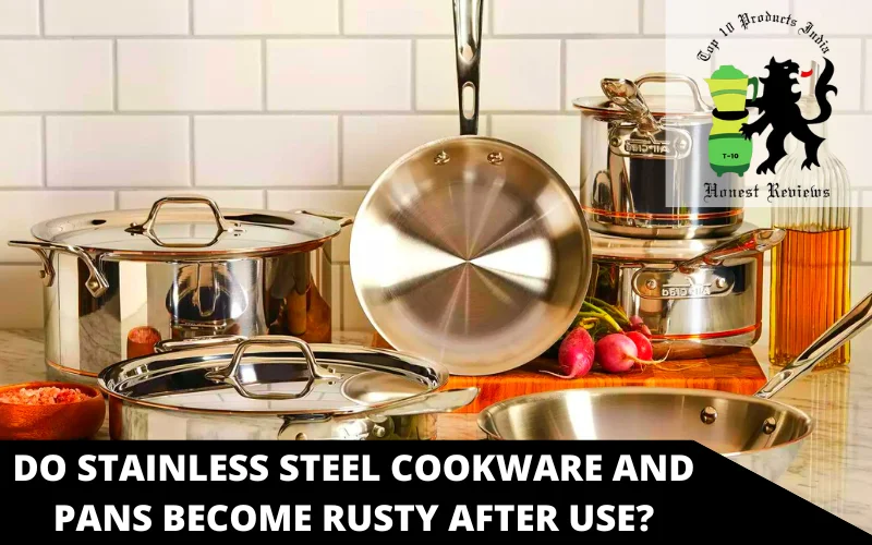 Do stainless steel cookware and pans become rusty after use