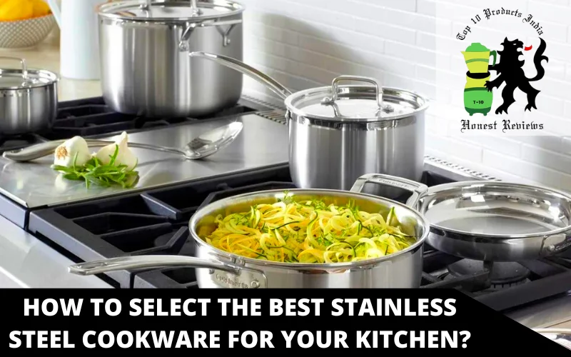 How to Select the Best Stainless Steel Cookware for Your Kitchen