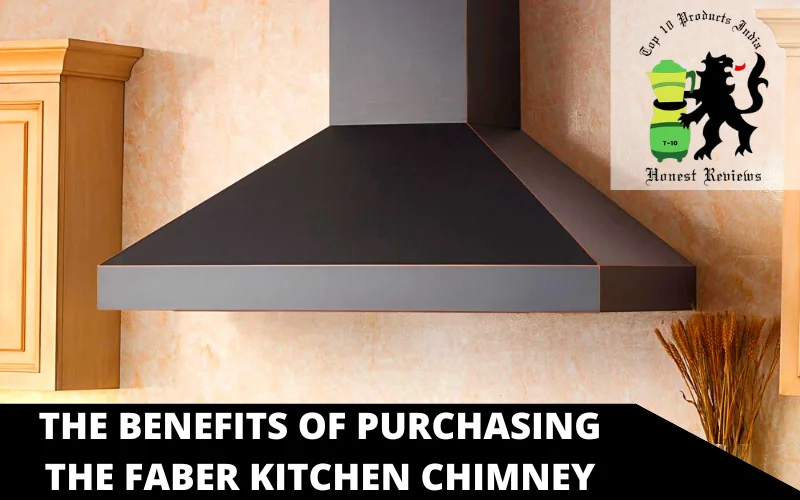 The benefits of purchasing the Faber kitchen chimney