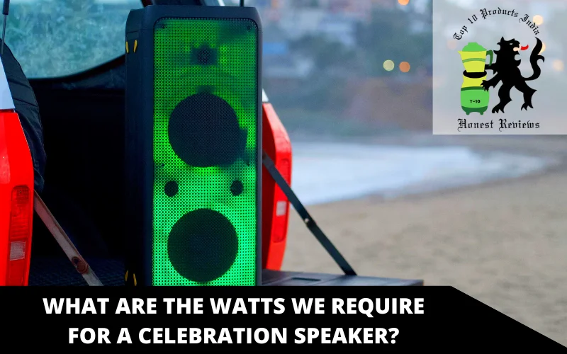 What are the watts we require for a celebration speaker