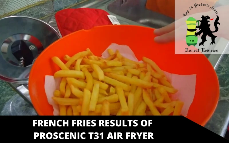 french fries results of Proscenic T31 air fryer