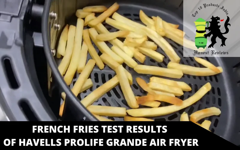 french fries test results of Havells Prolife Grande Air Fryer