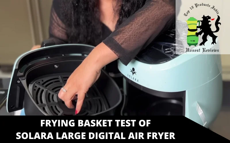 frying basket test of solara large digital air fryer