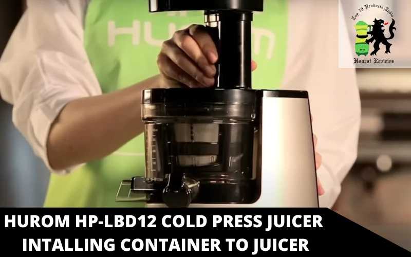 Hurom HP-LBD12 Cold Press Juicer Intalling container to juicer