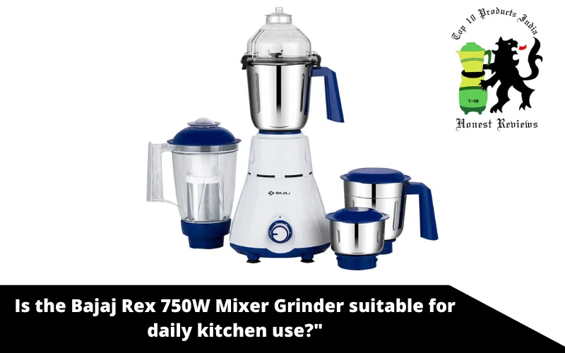 Is the Bajaj Rex 750W Mixer Grinder suitable for daily kitchen use