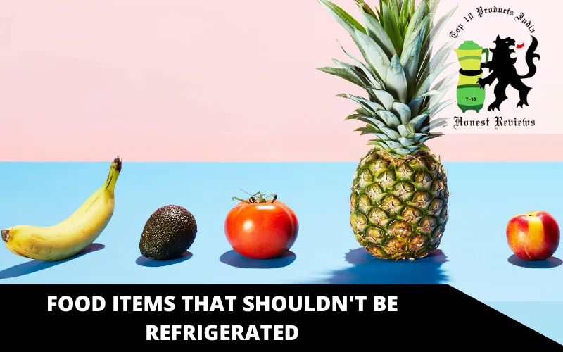 Food items that shouldn't be refrigerated