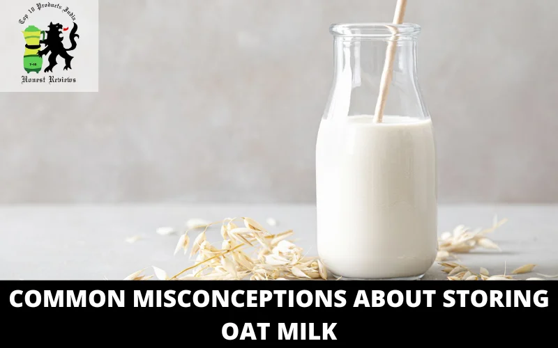 Common Misconceptions About Storing Oat Milk