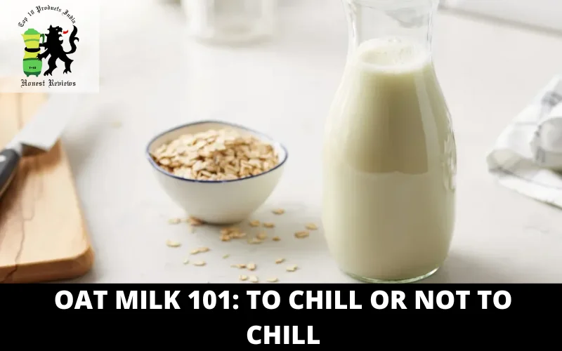 Oat Milk 101 To Chill or Not to Chill