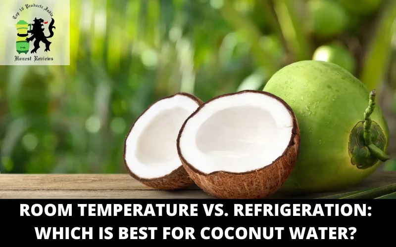 Room Temperature vs. Refrigeration_ Which Is Best for Coconut Water