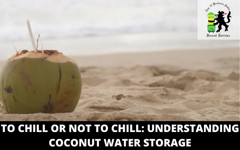 To Chill or Not to Chill Understanding Coconut Water Storage
