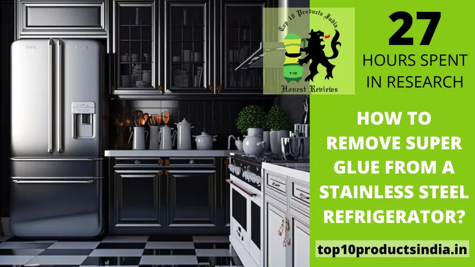 You are currently viewing How to Remove Super Glue From a Stainless Steel Refrigerator?